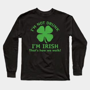 I'M Not Drunk I'M Irish That's How We Walk Long Sleeve T-Shirt